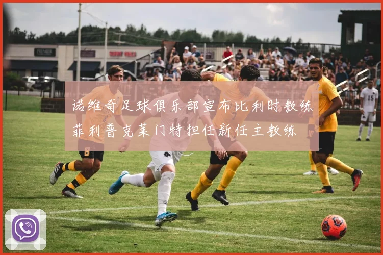 诺维奇足球俱乐部宣布比利时教练菲利普克莱门特担任新任主教练